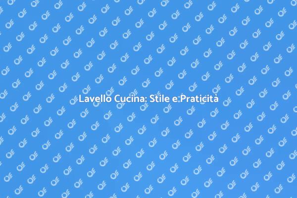 Lavello Cucina: Design e Utilità