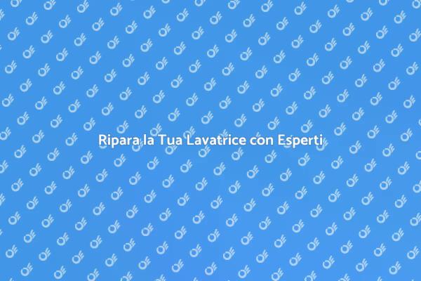 Riparazione Lavatrice: Torna a Lavare!
