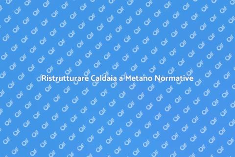 Aggiornare Caldaia a Metano Normative