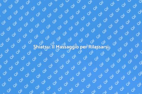 Massaggio Shiatsu per il Benessere Totale