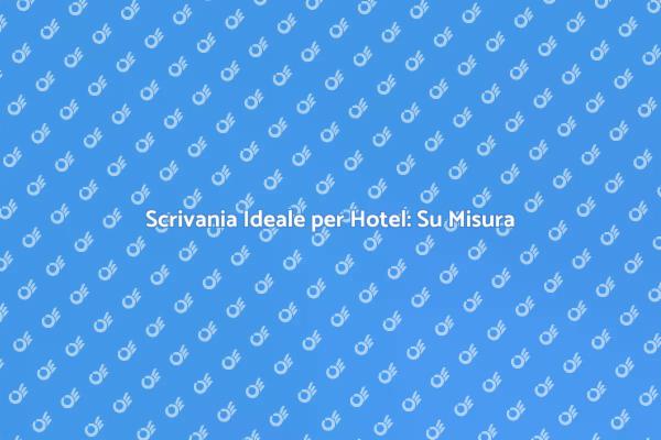 La Scrivania Perfetta per il Tuo Hotel