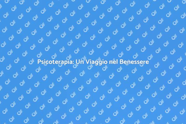 Psicoterapia: Strumento di Benessere