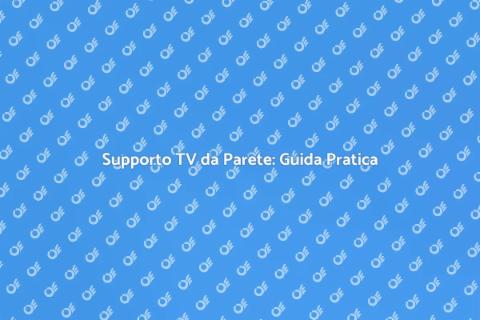 Montare TV da Parete: Ottimizza Spazio