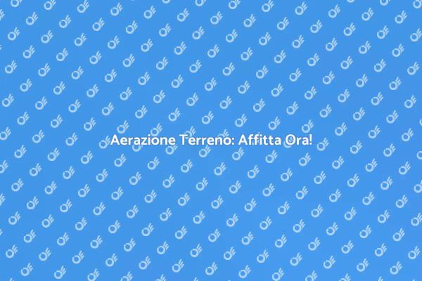 Importanza dell'Aerazione del Terreno