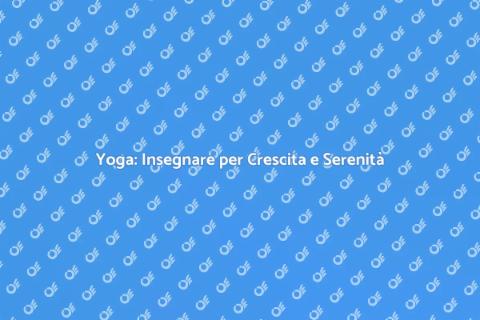 Insegnare Yoga per Benessere e Crescita