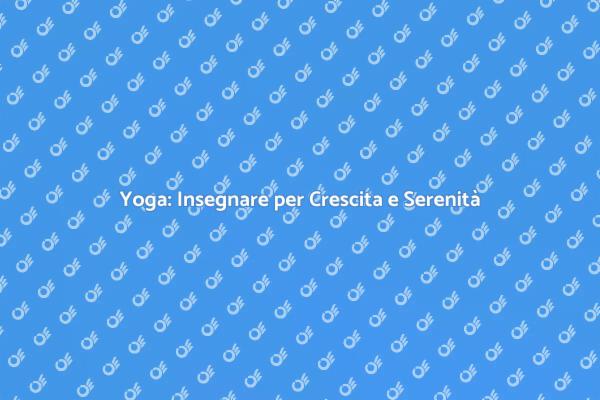 Insegnare Yoga: Un Percorso di Crescita