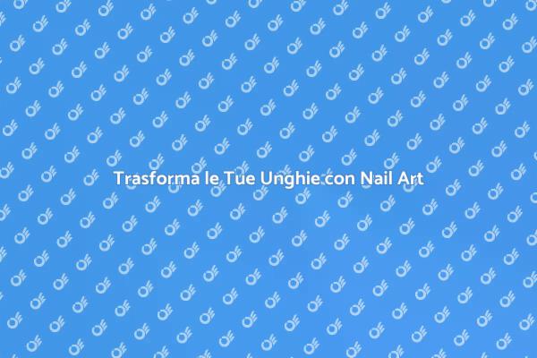 Nail Art: Unghie da Sogno per Te