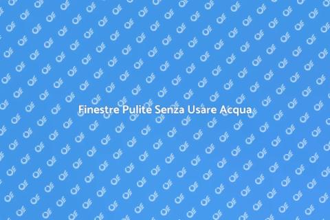 Pulizia Finestre Senza Acqua
