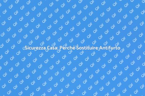 Sostituzione Antifurto: Sicurezza Casa