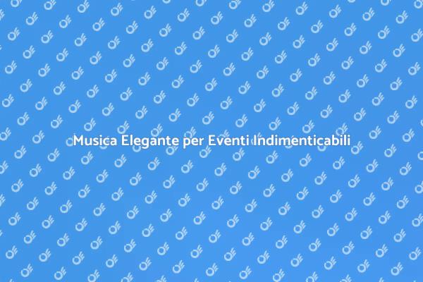 Rendi Speciale il Tuo Evento con Musica
