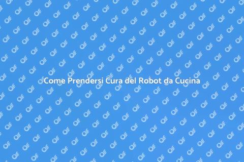 Manutenzione Robot da Cucina Efficace