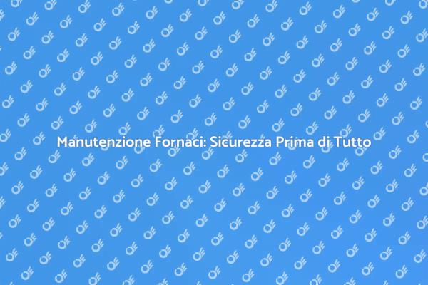 La Manutenzione delle Fornaci è Cruciale