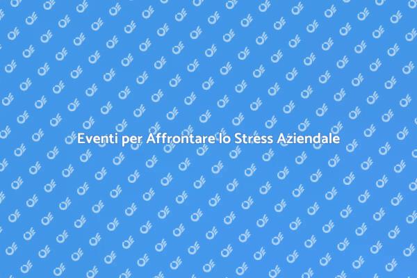 Stress Aziendale: Organizza Eventi di Successo