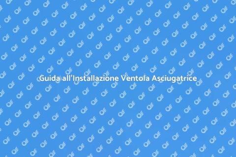 Installare Ventola Asciugatrice Facile