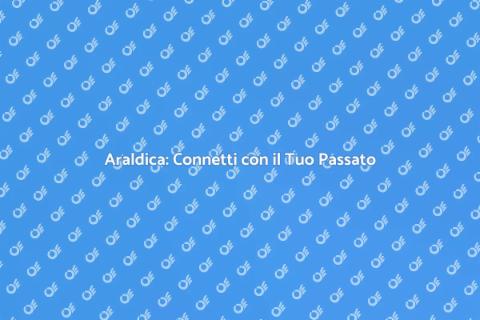 Ricerche Araldiche: Scopri le Tue Radici