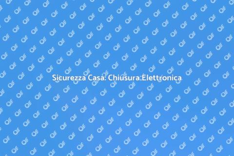 Chiusura Antieffrazione Elettronica