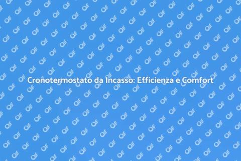 Cronotermostato da Incasso: Comfort Ottimale