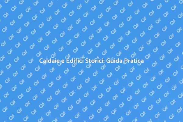 Caldaie per Edifici Storici: Un'Installazione Sicura
