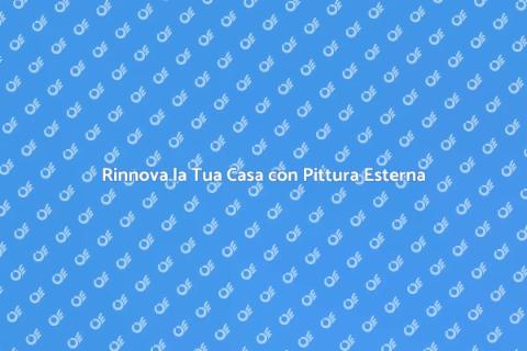 Pittura Esterna: Trasforma la Tua Casa