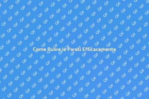 Pulire le Pareti: Guida Completa
