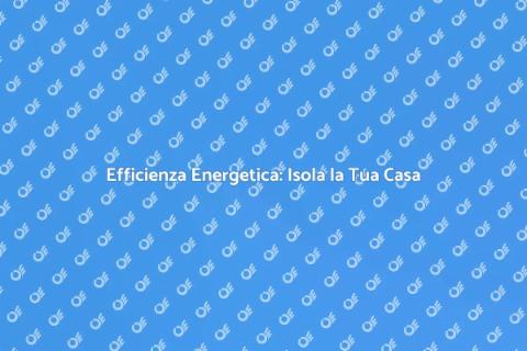 Isolare Termicamente la Tua Casa