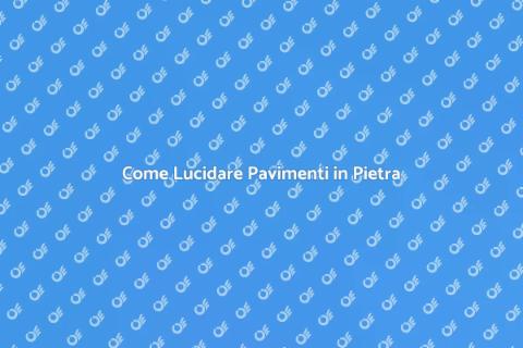 Lucidare Pavimento in Pietra: Guida