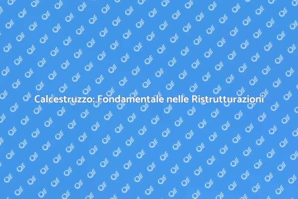 Calcestruzzo: La Base delle Ristrutturazioni