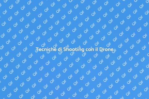 Shooting con il Drone: Guida Pratica