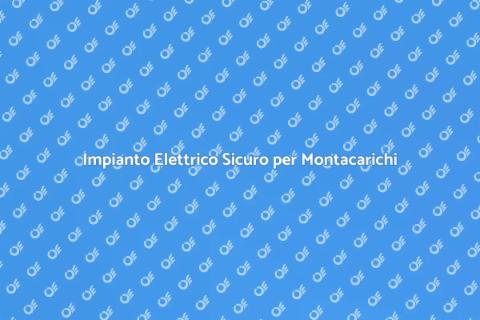 Adeguamento Impianto Elettrico Montacarichi