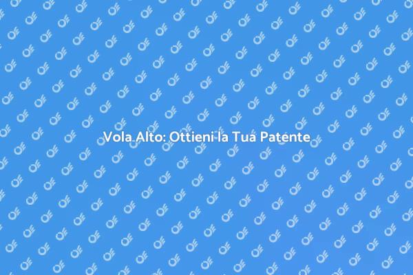 Patente per Droni: Il Tuo Volo Inizia Qui