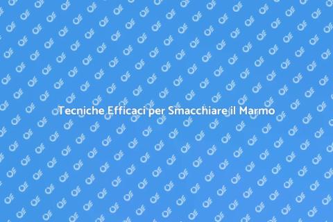 Smacchiare il Marmo in Modo Efficace