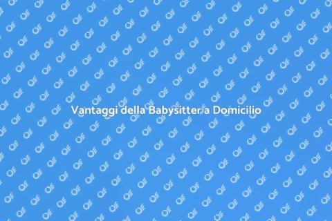 Babysitter a Domicilio: Vantaggi Essenziali