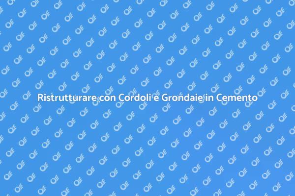 Cordoli e Grondaie: Guida alla Costruzione