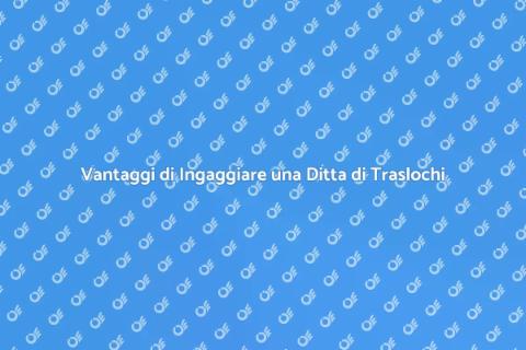 Ingaggiare una Ditta di Traslochi