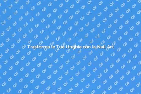 Nail Art Professionale: Trasforma Unghie