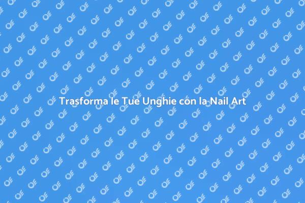 Nail Art: Il Tuo Stile in Unghie
