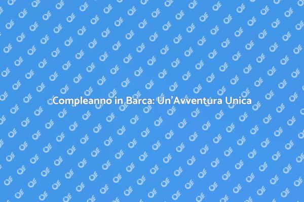 Compleanno Indimenticabile in Barca