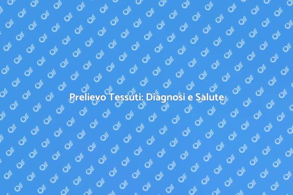 Prelievo di Tessuti: Fondamentale per la Salute