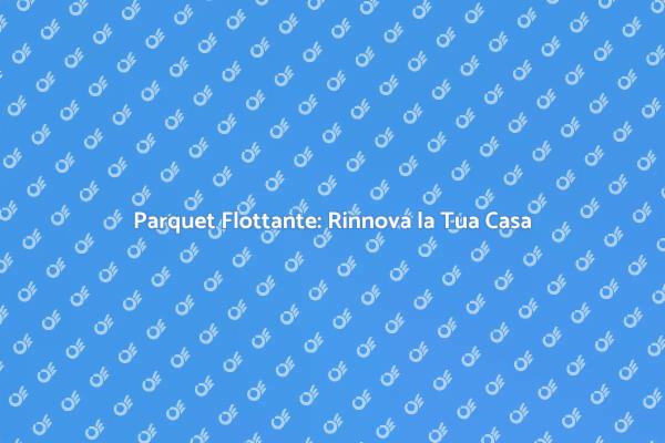 Rinnova con il Parquet Flottante!