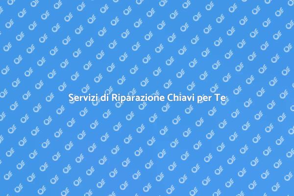 Riparazione Chiavi: Un Servizio Necessario