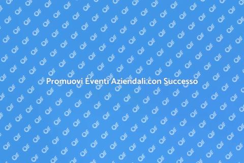 Eventi Aziendali: Organizzazione e Successo