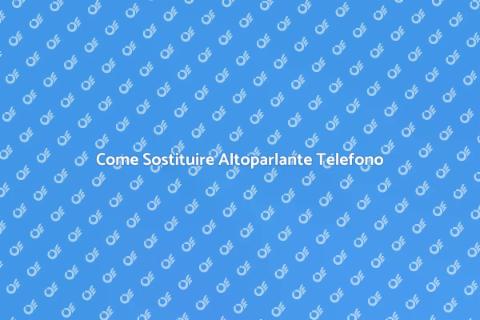 Sostituzione Altoparlante Telefono Cellulare