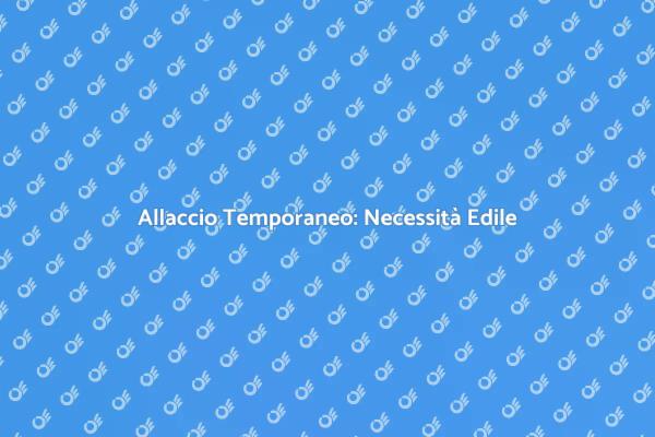 Allaccio Temporaneo: Energia e Acqua Immediata