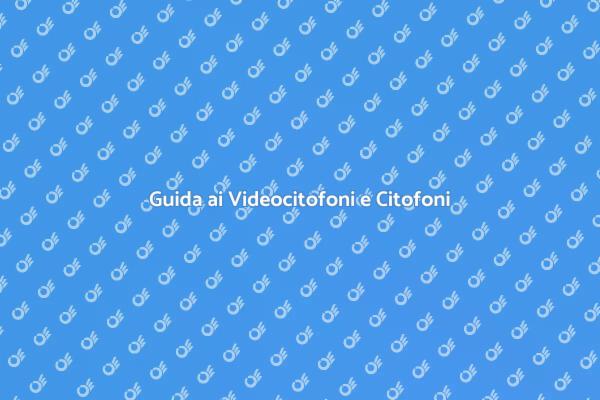 Videocitofoni e Citofoni: Scegli il Meglio