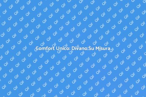 Divano su Misura: Comfort e Stile