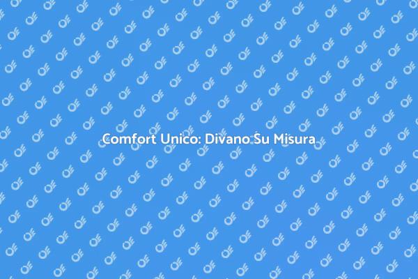Arreda con Comfort: Divano Su Misura