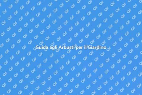Arbusti per il Giardino: Guida all'Acquisto