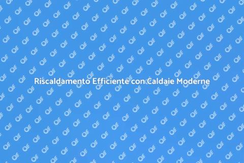 Caldaia Moderna: Comfort e Innovazione