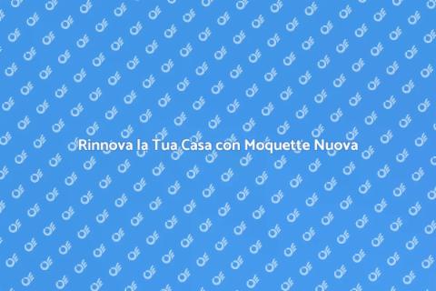 Ricambio Moquette per Rinnovare Casa