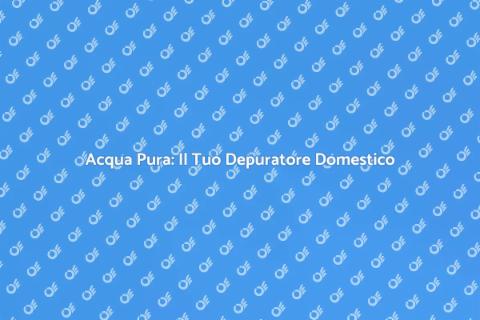 Depuratore Domestico: Salute e Benessere